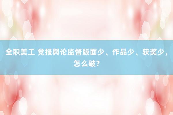 全职美工 党报舆论监督版面少、作品少、获奖少，怎么破？